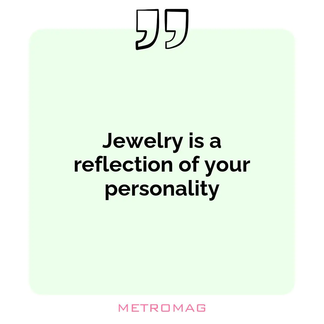 Jewelry is a reflection of your personality