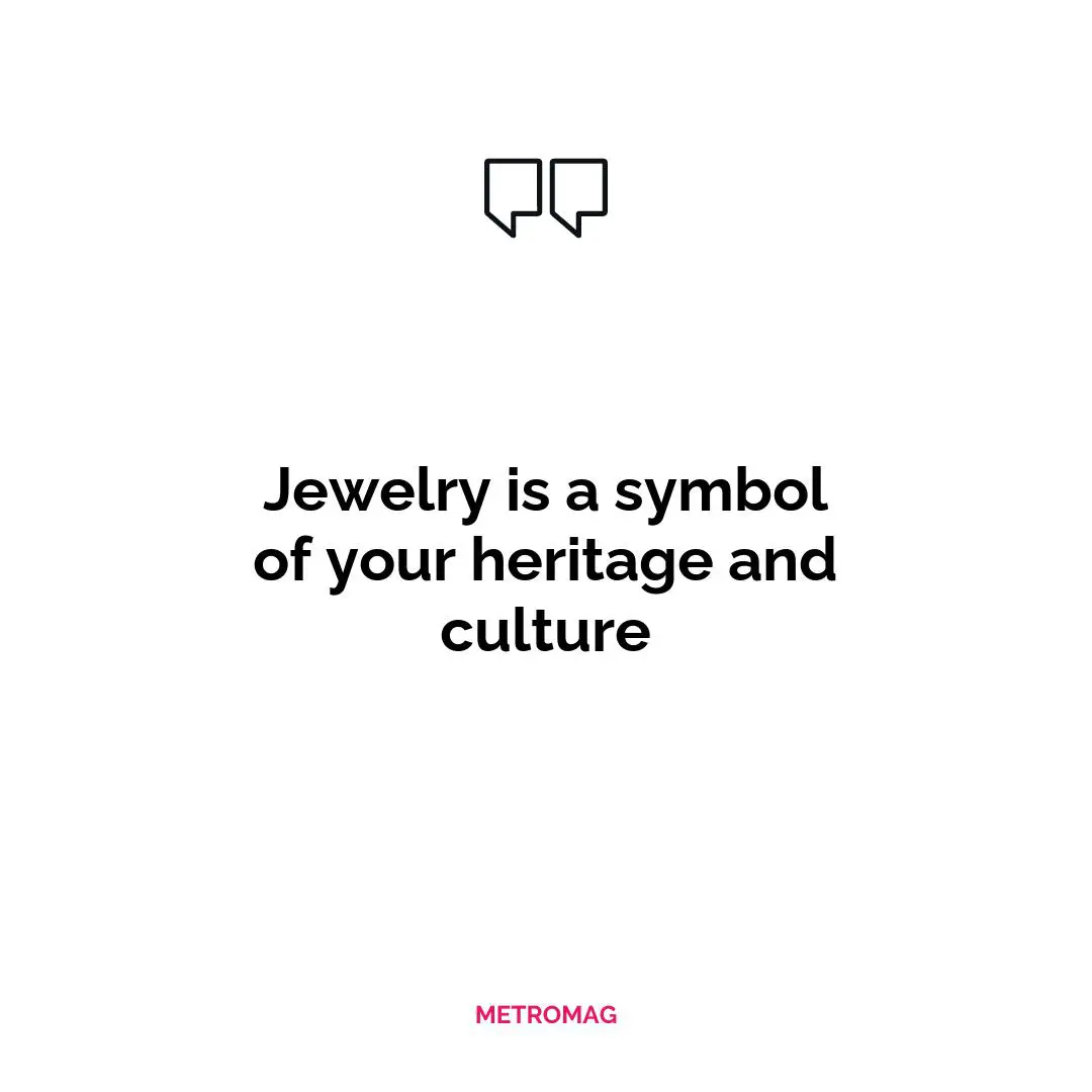 Jewelry is a symbol of your heritage and culture