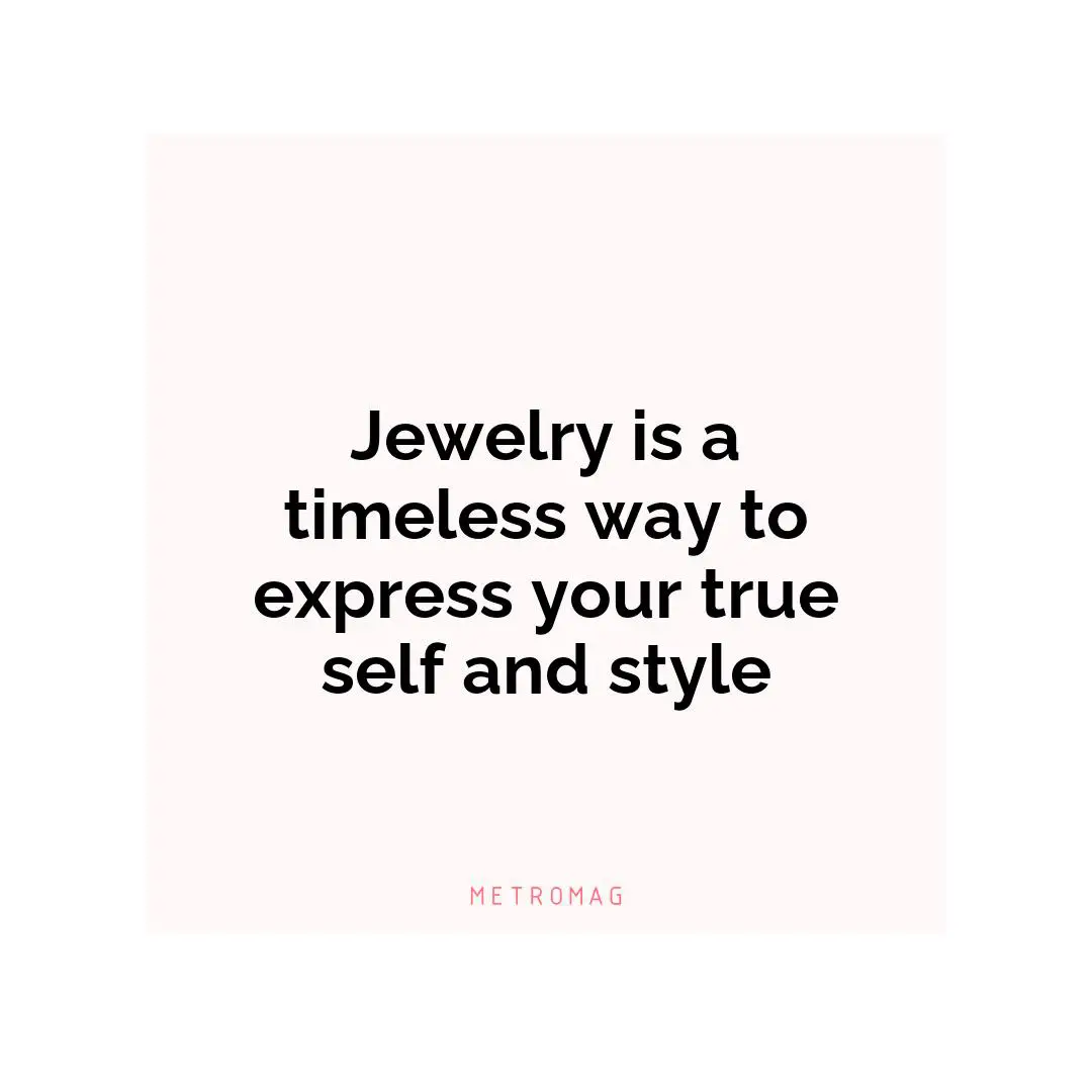 Jewelry is a timeless way to express your true self and style