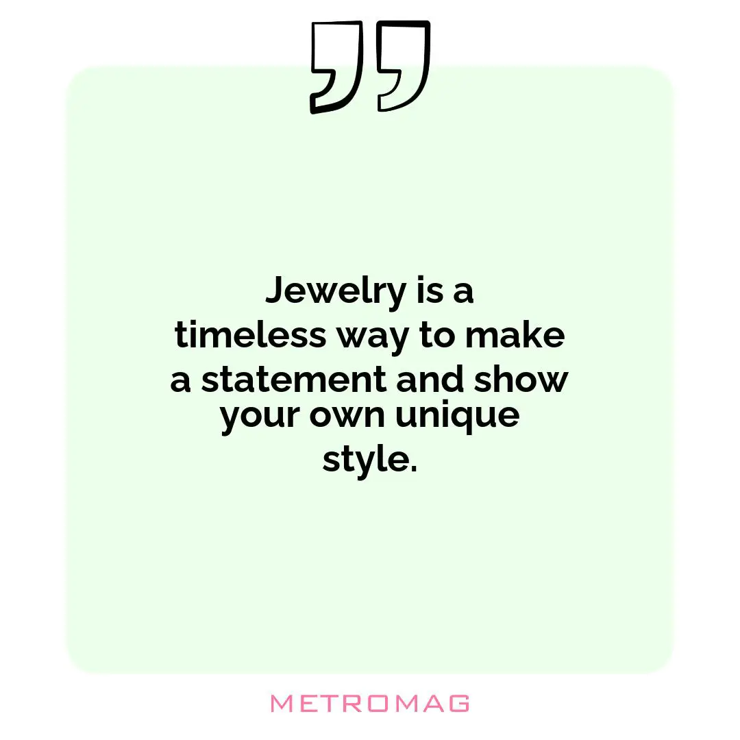 Jewelry is a timeless way to make a statement and show your own unique style.