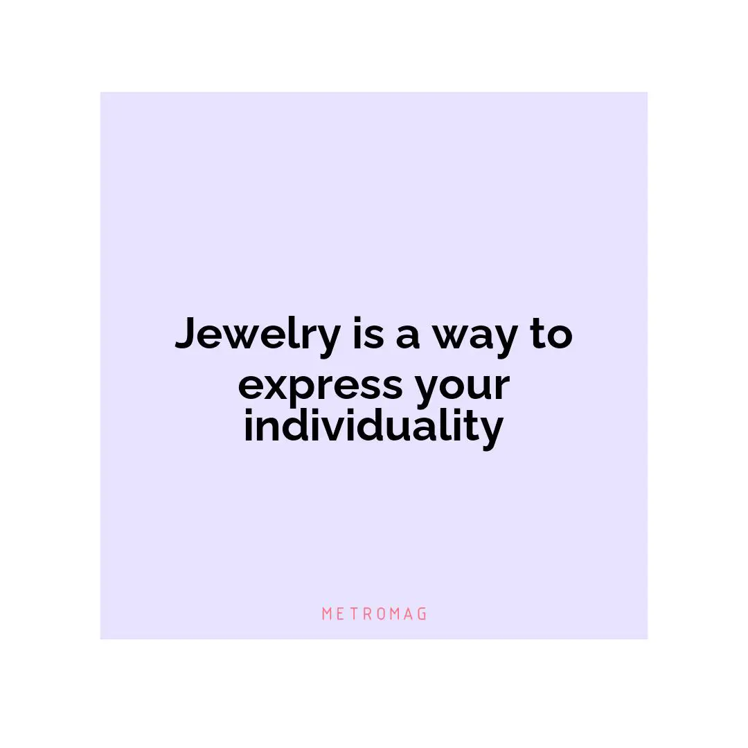 Jewelry is a way to express your individuality