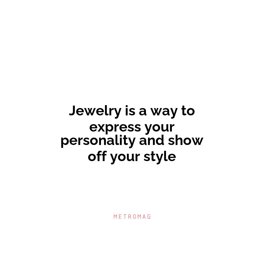 Jewelry is a way to express your personality and show off your style