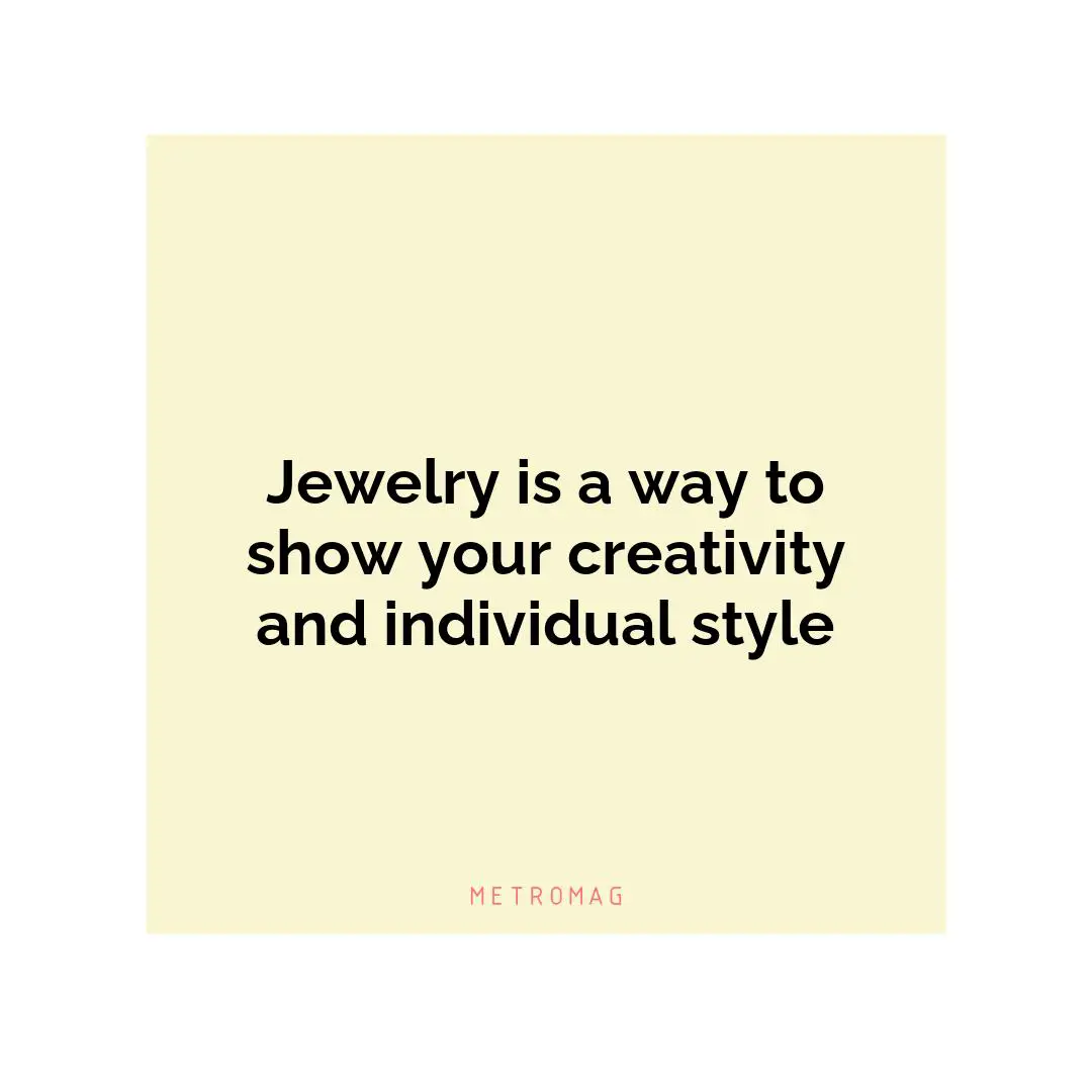 Jewelry is a way to show your creativity and individual style
