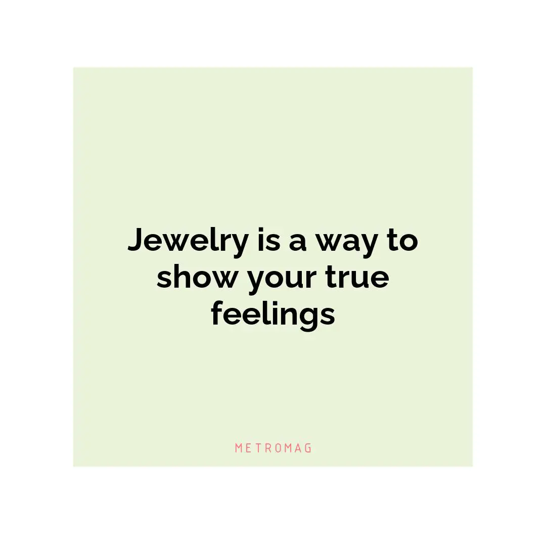 Jewelry is a way to show your true feelings