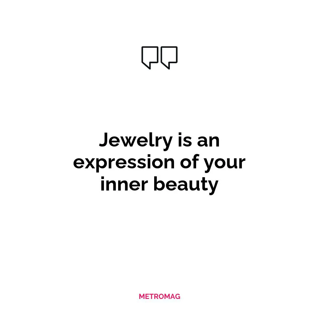Jewelry is an expression of your inner beauty