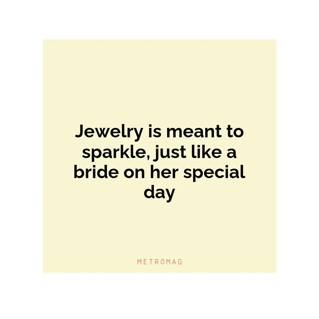 Jewelry is meant to sparkle, just like a bride on her special day