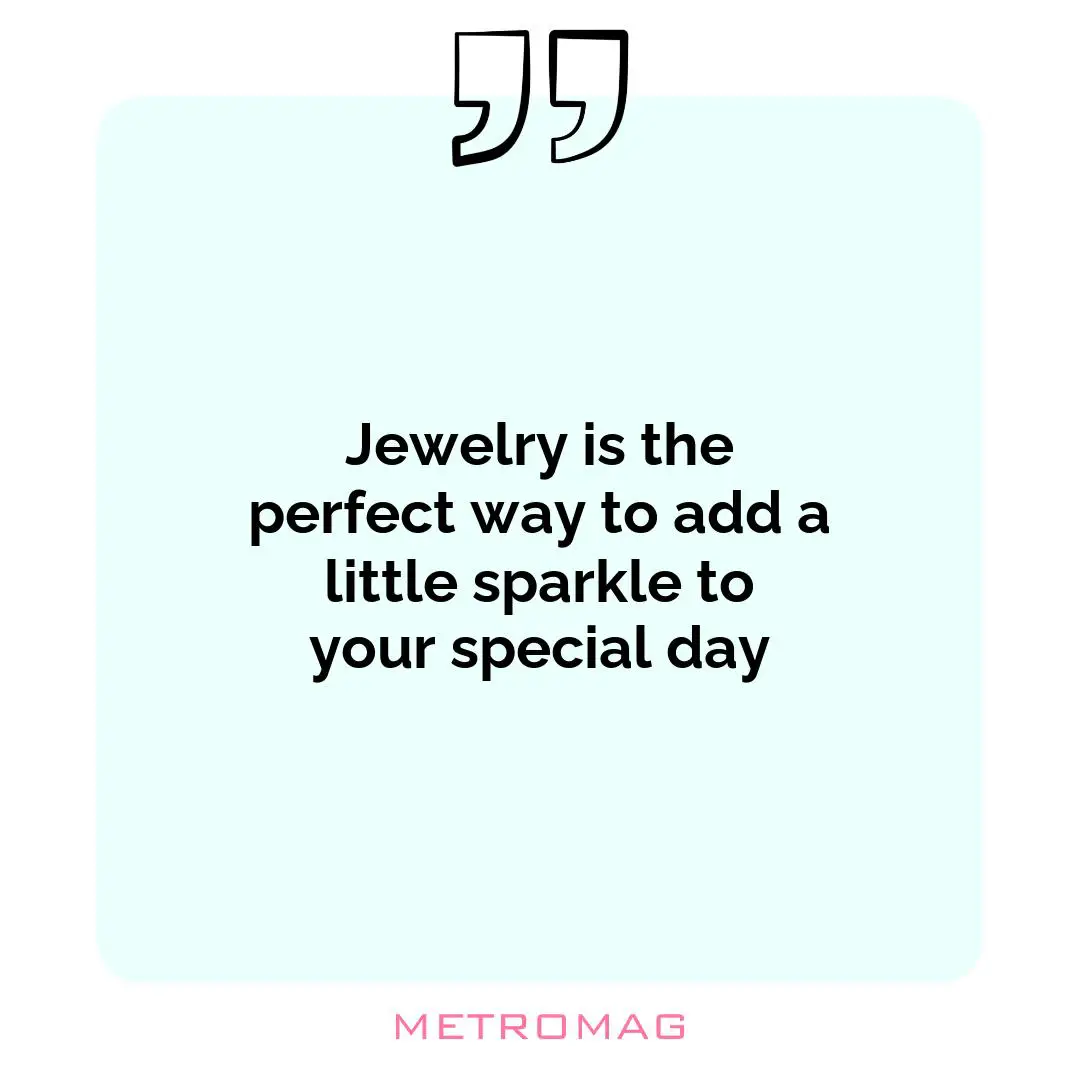 Jewelry is the perfect way to add a little sparkle to your special day