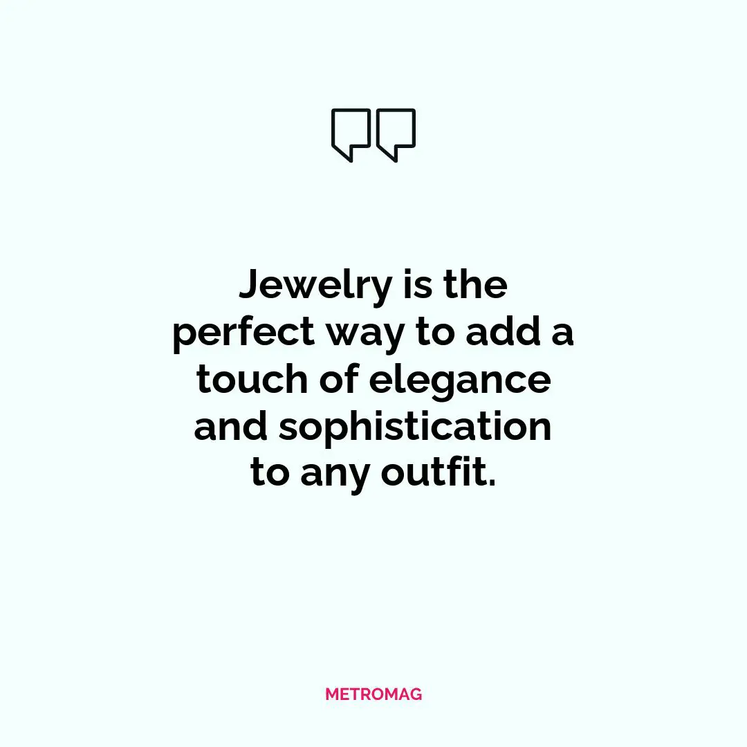Jewelry is the perfect way to add a touch of elegance and sophistication to any outfit.