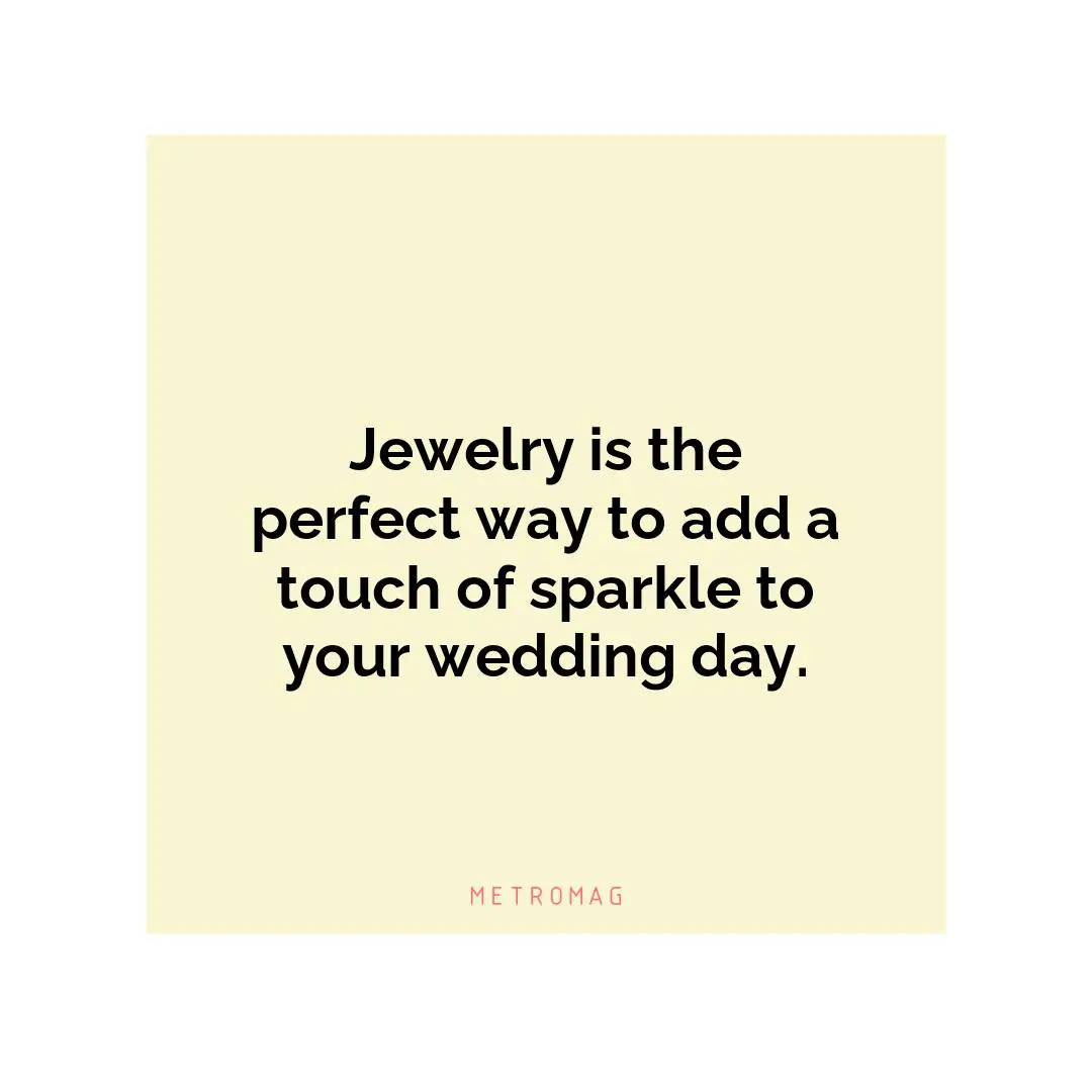 Jewelry is the perfect way to add a touch of sparkle to your wedding day.