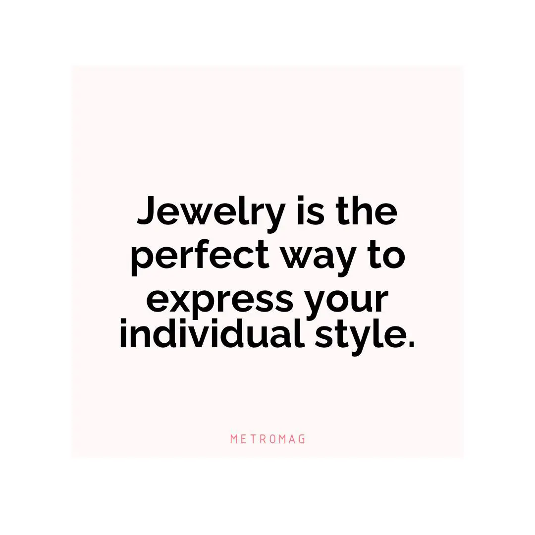 Jewelry is the perfect way to express your individual style.