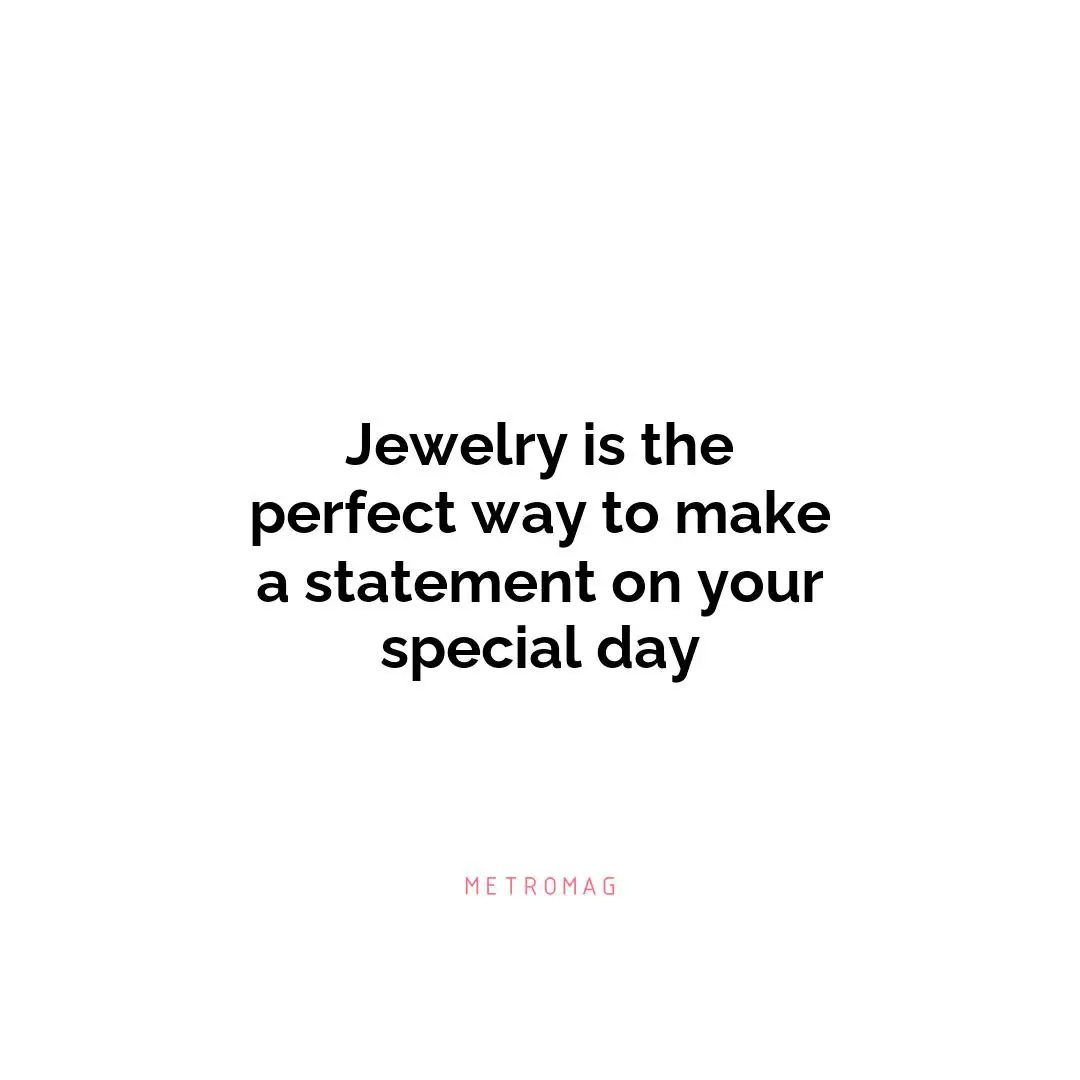 Jewelry is the perfect way to make a statement on your special day