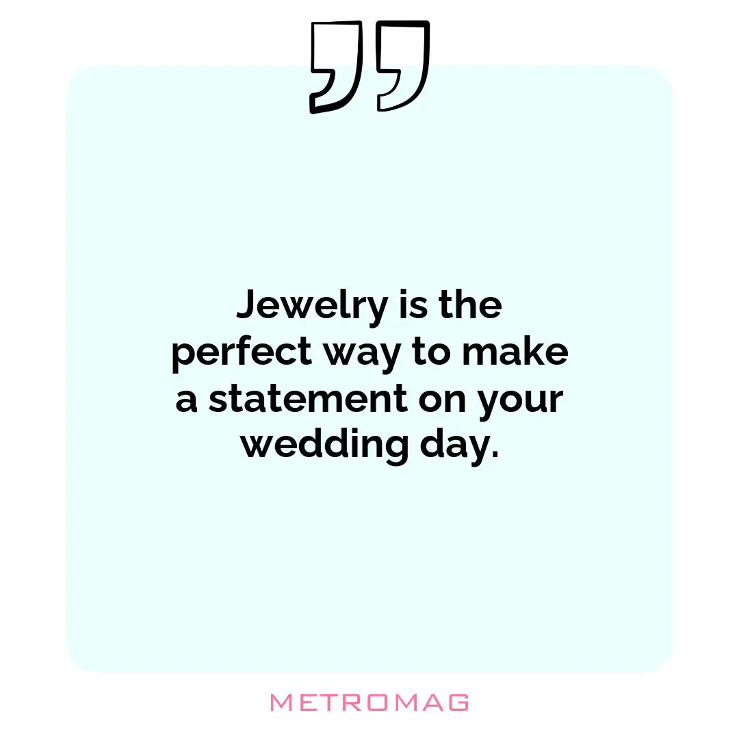 Jewelry is the perfect way to make a statement on your wedding day.