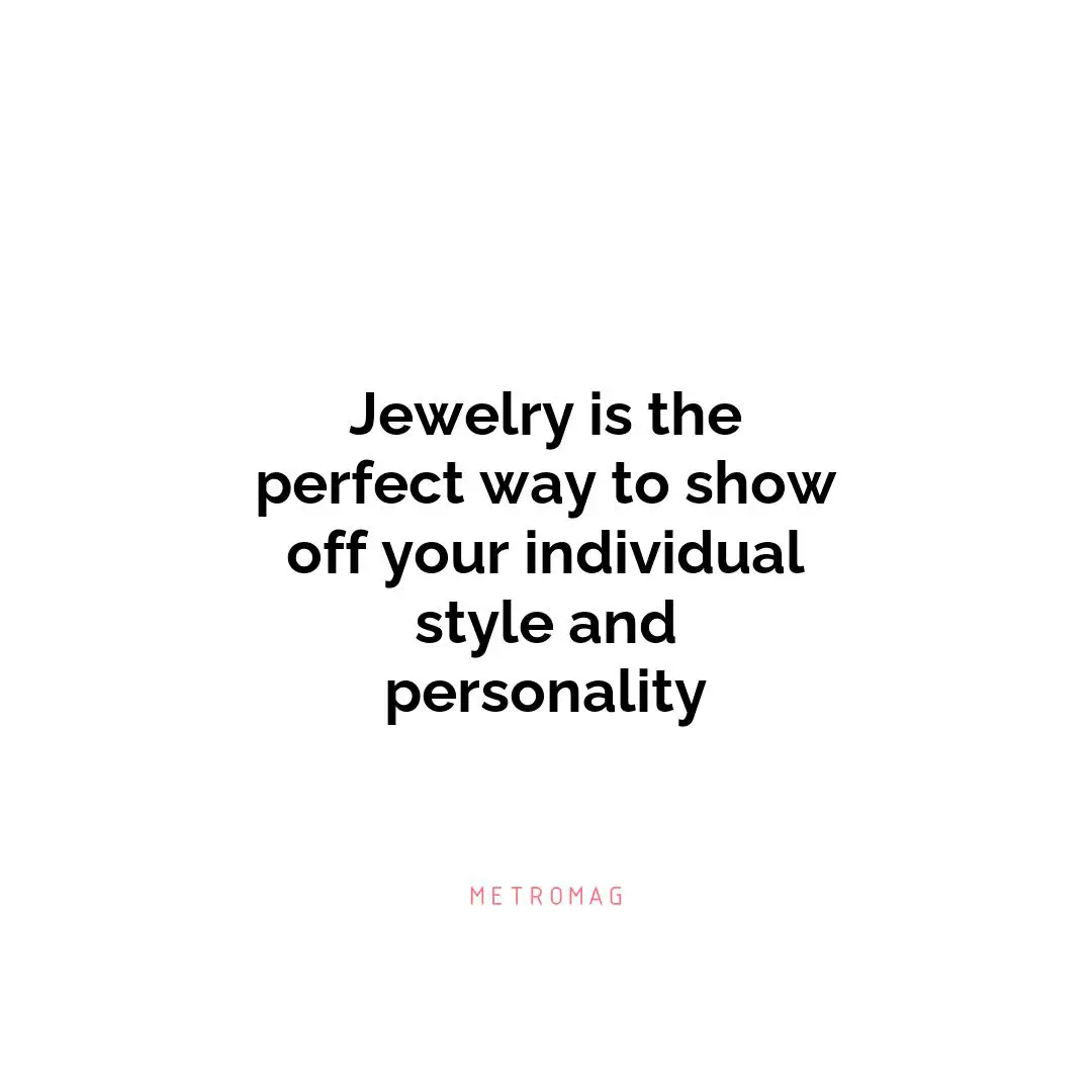 Jewelry is the perfect way to show off your individual style and personality