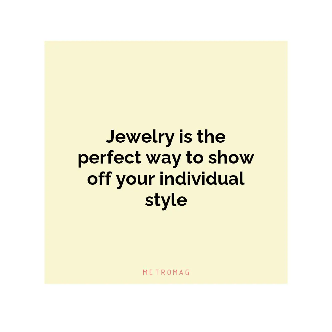 Jewelry is the perfect way to show off your individual style