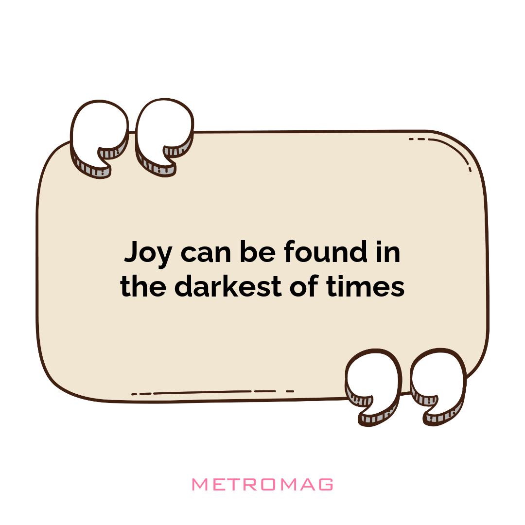Joy can be found in the darkest of times