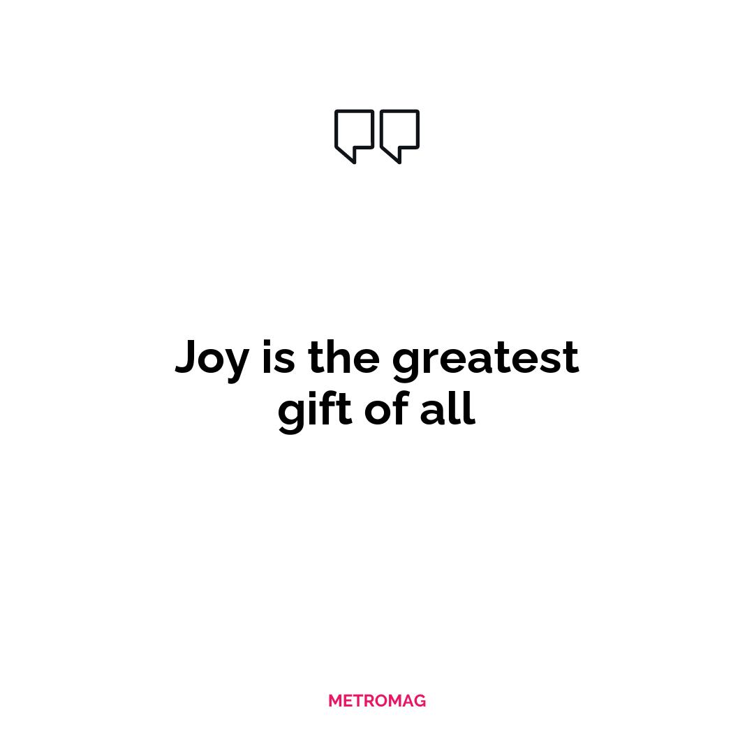 Joy is the greatest gift of all