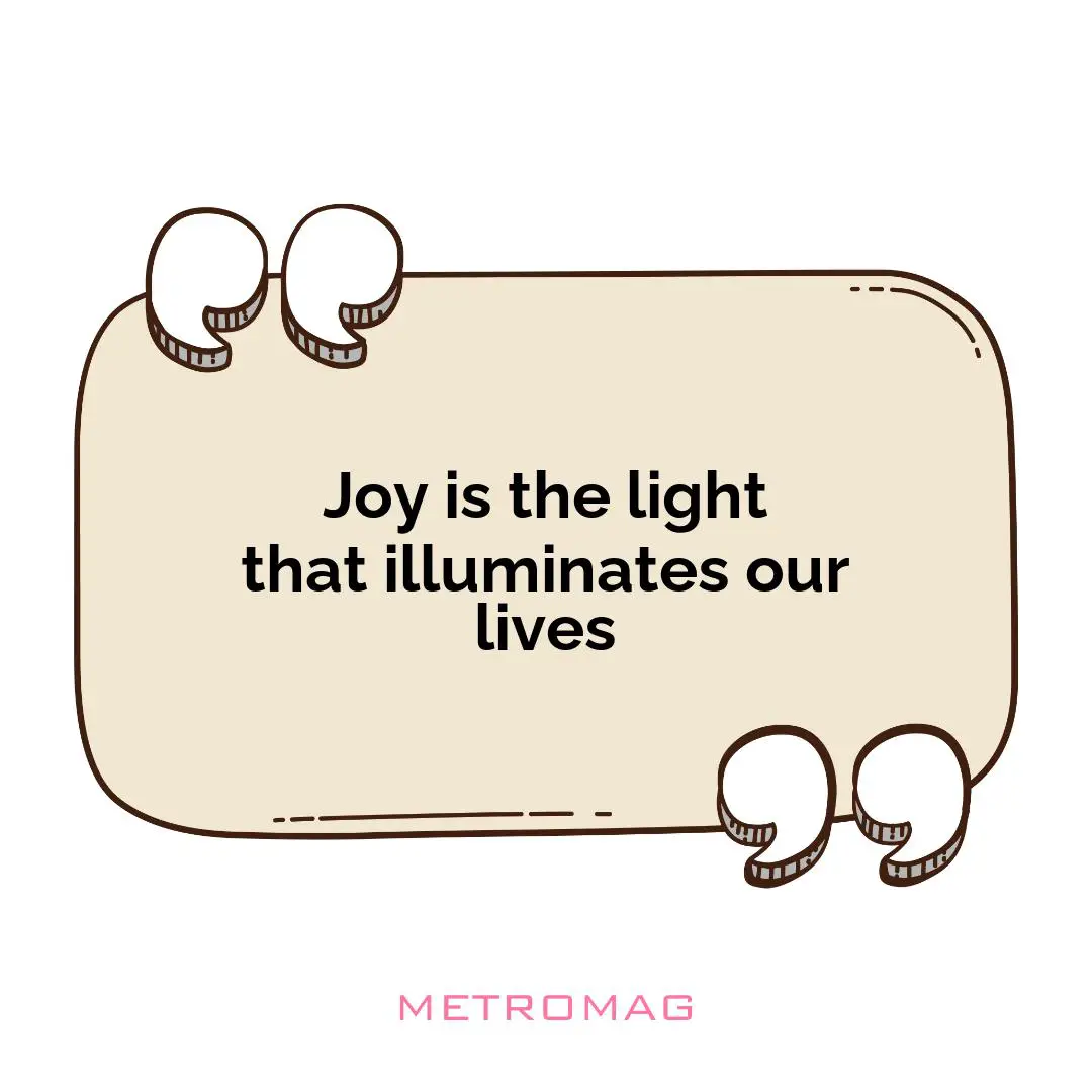 Joy is the light that illuminates our lives