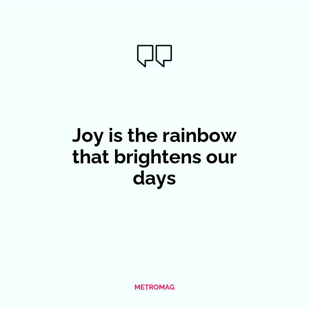 Joy is the rainbow that brightens our days