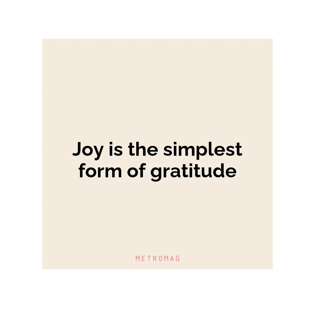 Joy is the simplest form of gratitude