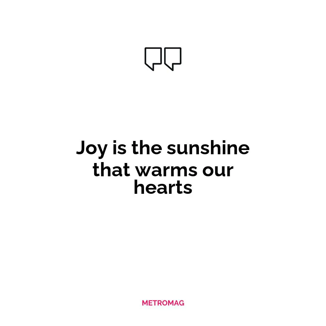 Joy is the sunshine that warms our hearts