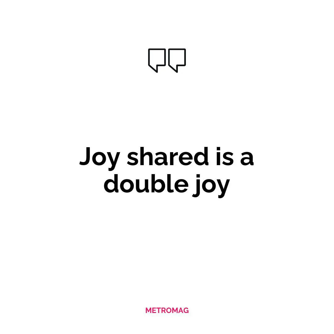 Joy shared is a double joy