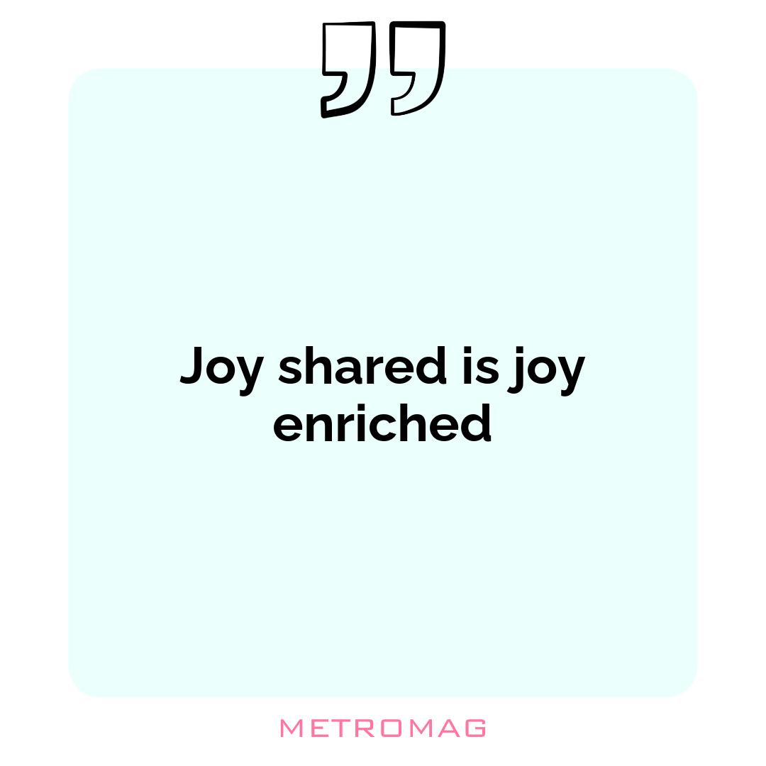Joy shared is joy enriched