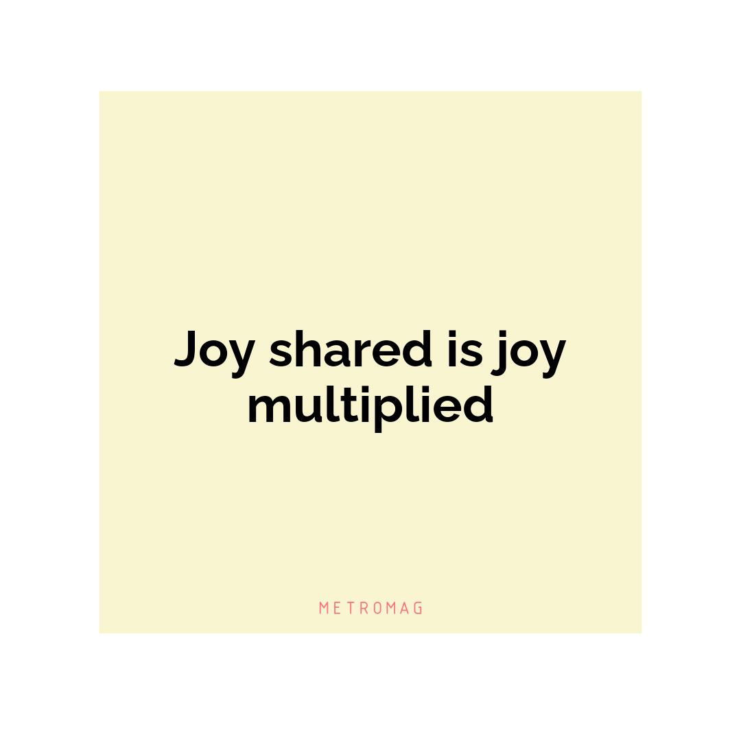 Joy shared is joy multiplied