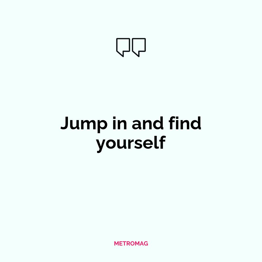 Jump in and find yourself