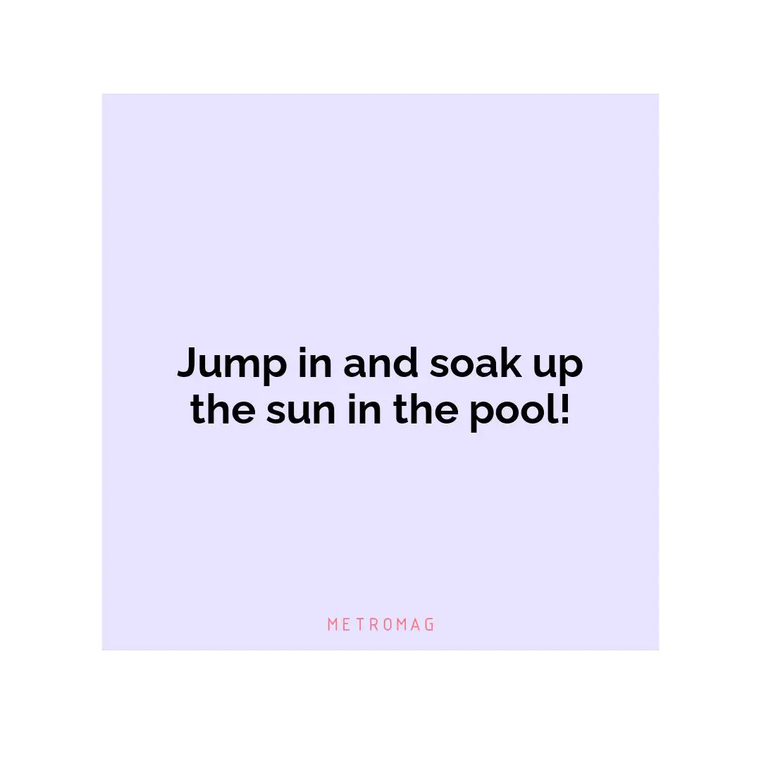 Jump in and soak up the sun in the pool!