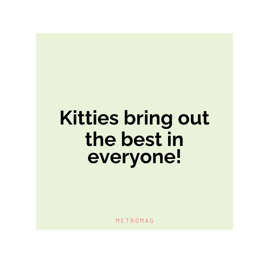 Kitties bring out the best in everyone!