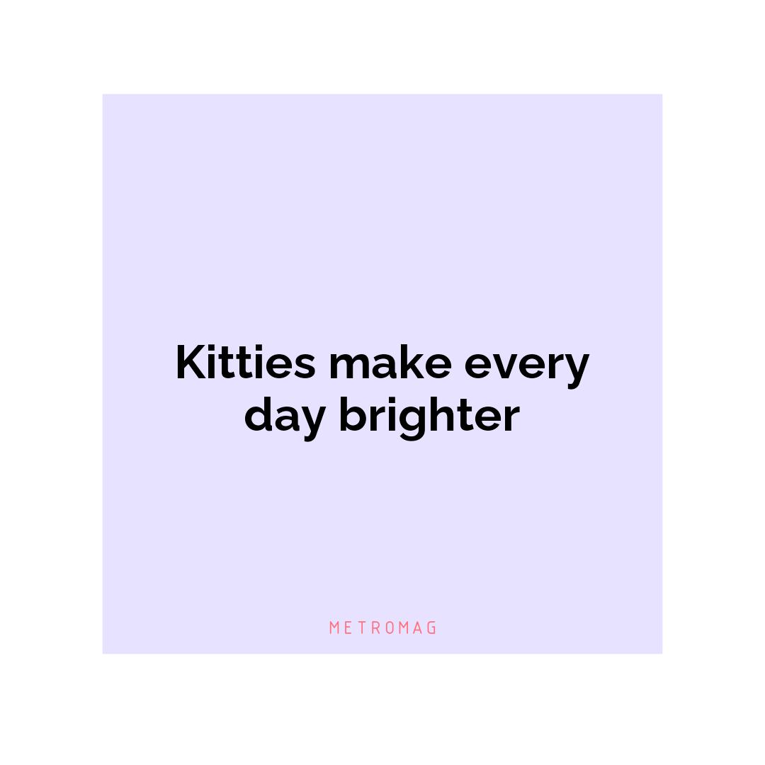 Kitties make every day brighter