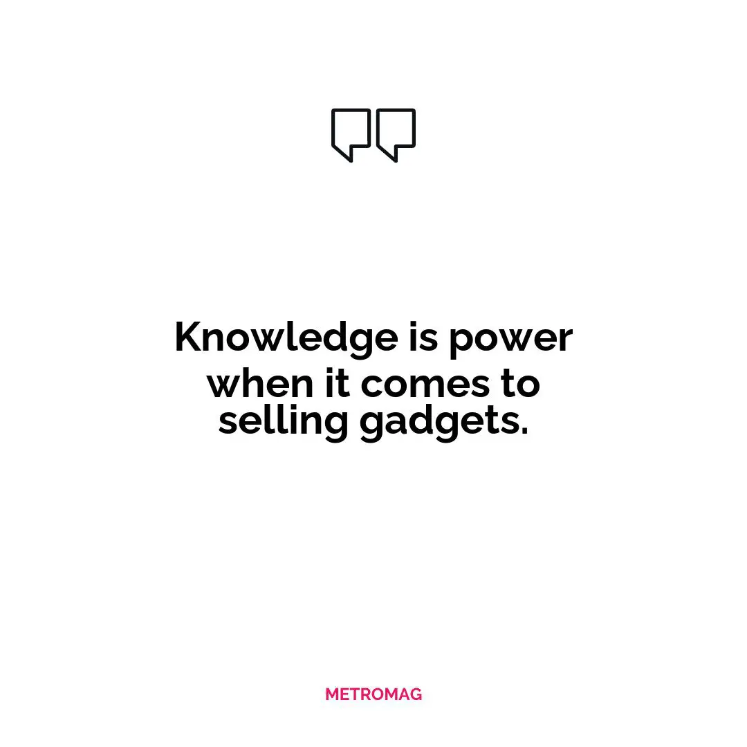 Knowledge is power when it comes to selling gadgets.