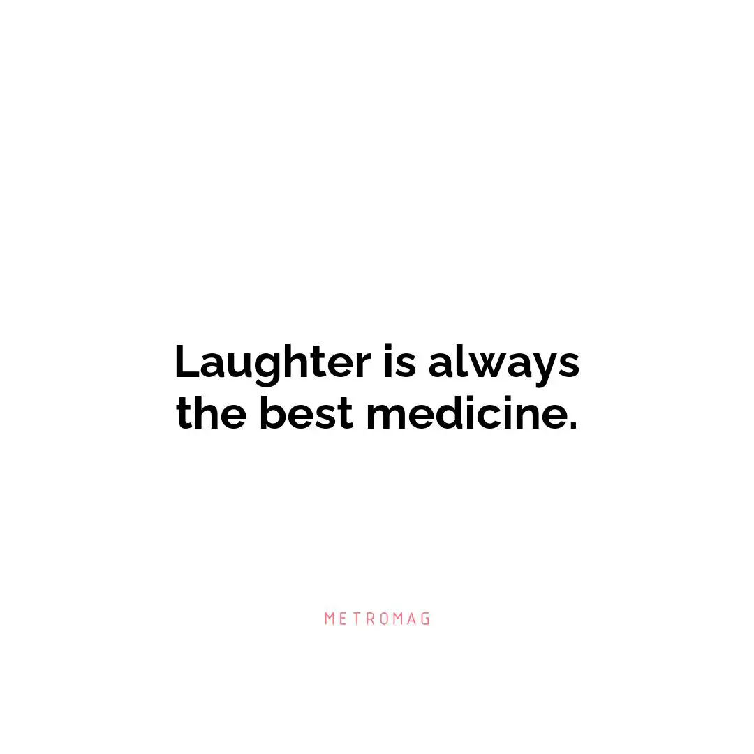 Laughter is always the best medicine.