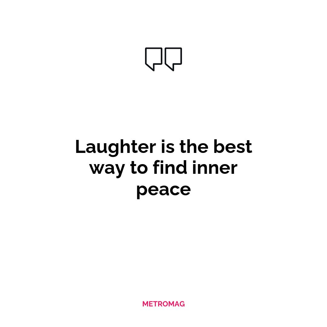 Laughter is the best way to find inner peace