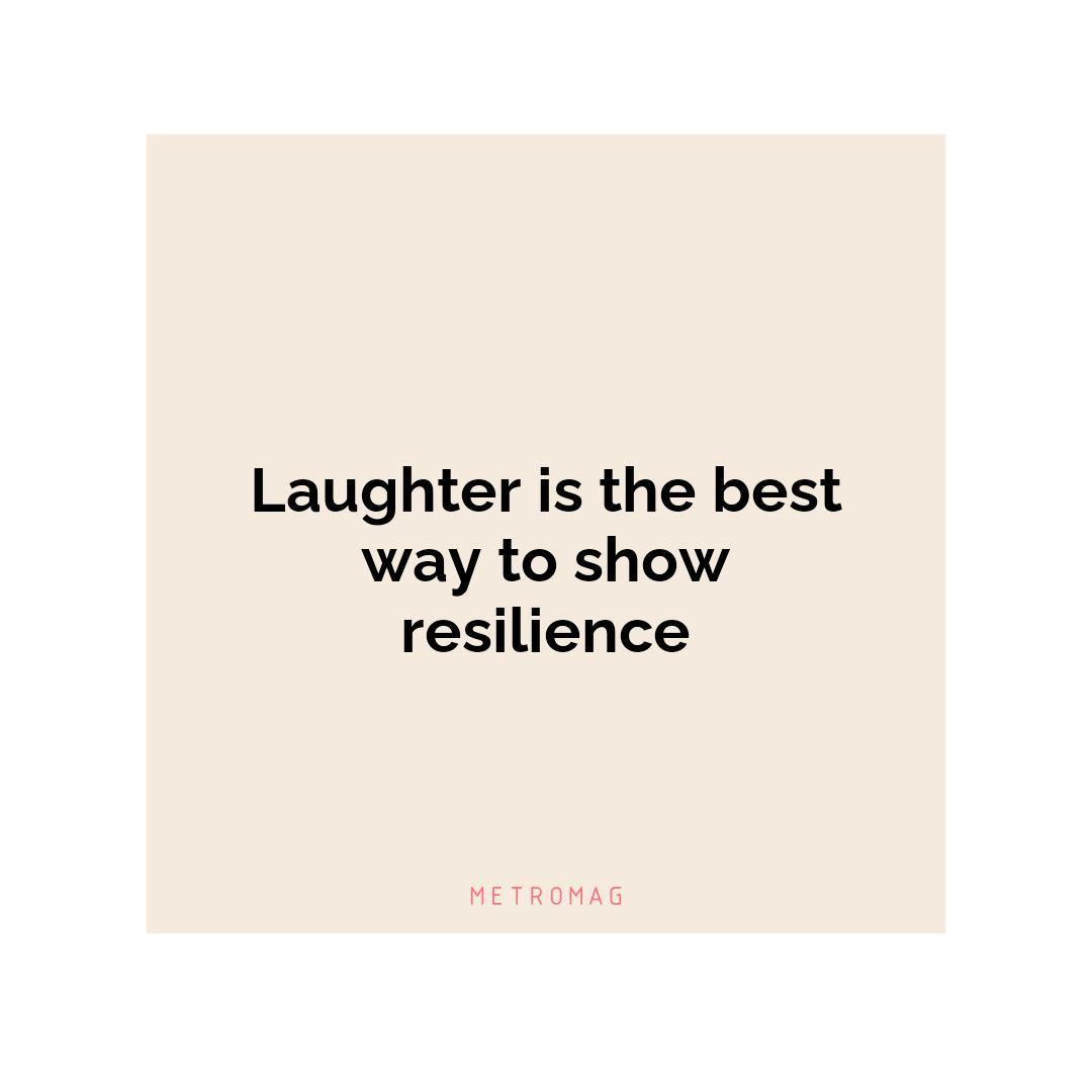 Laughter is the best way to show resilience