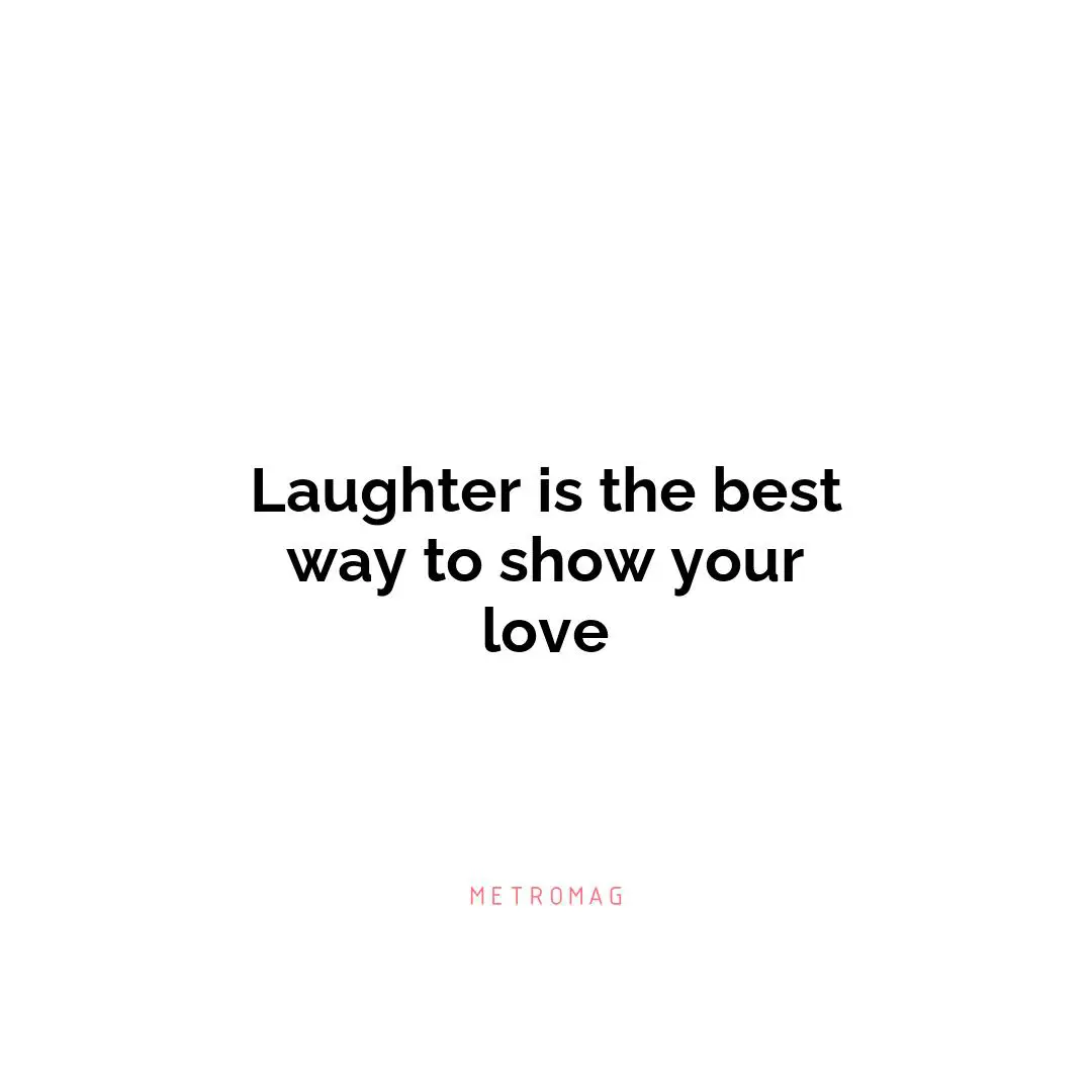 Laughter is the best way to show your love