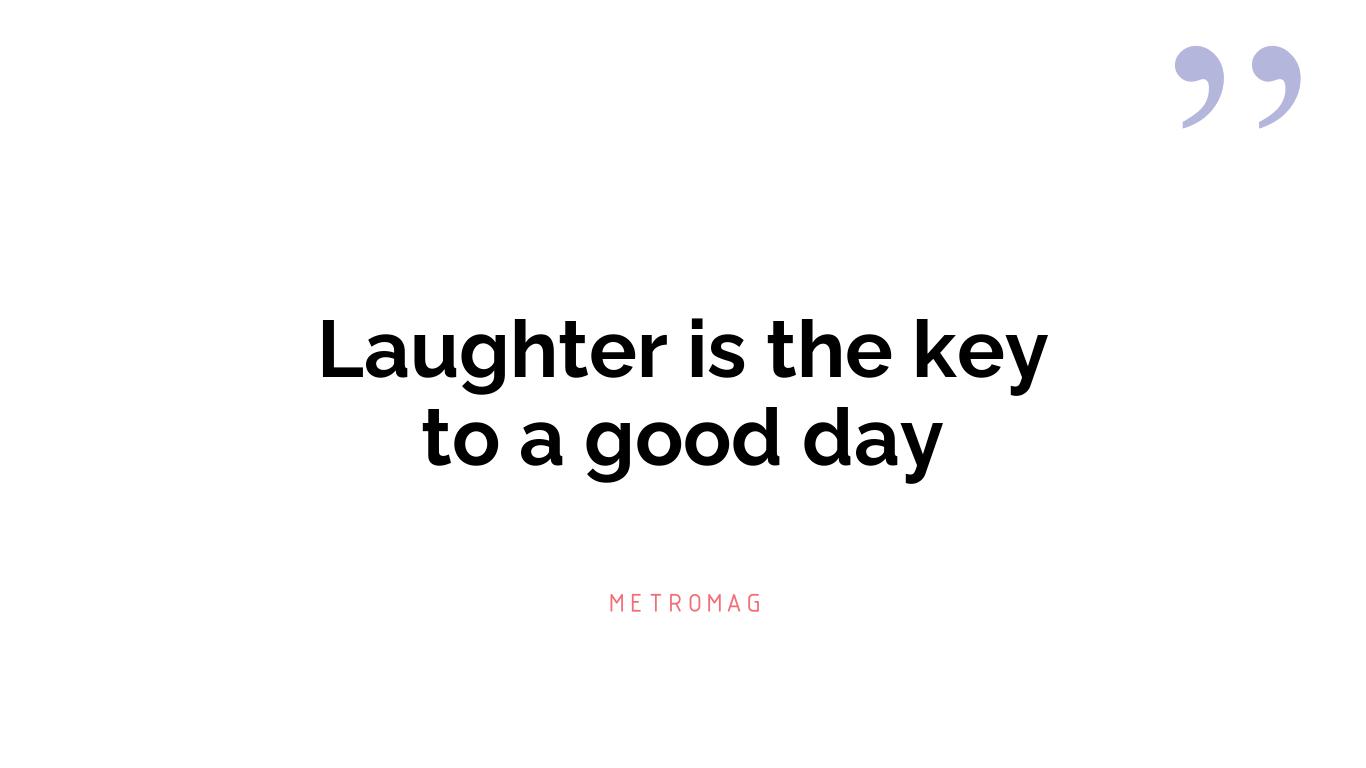 Laughter is the key to a good day