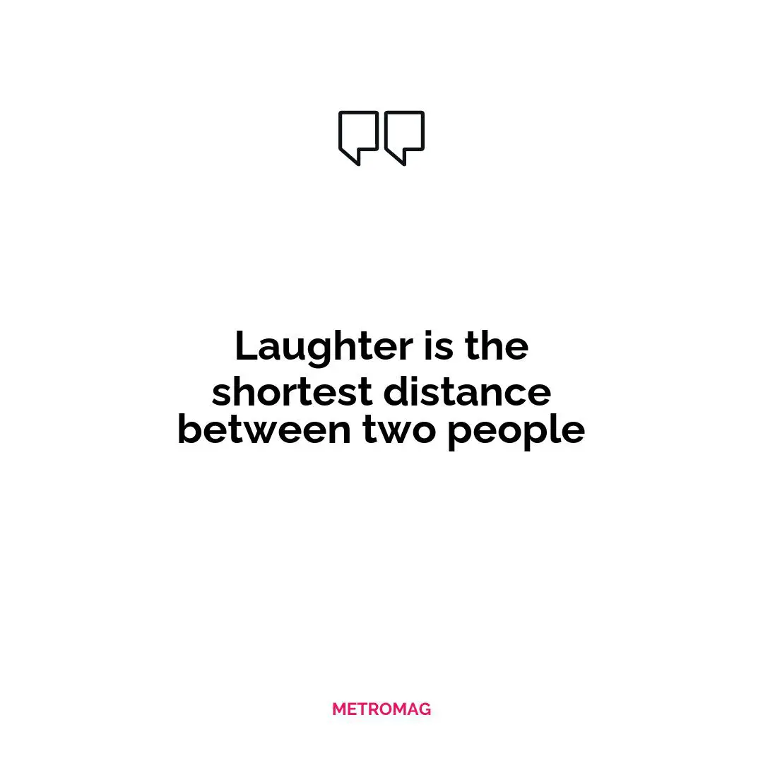 Laughter is the shortest distance between two people