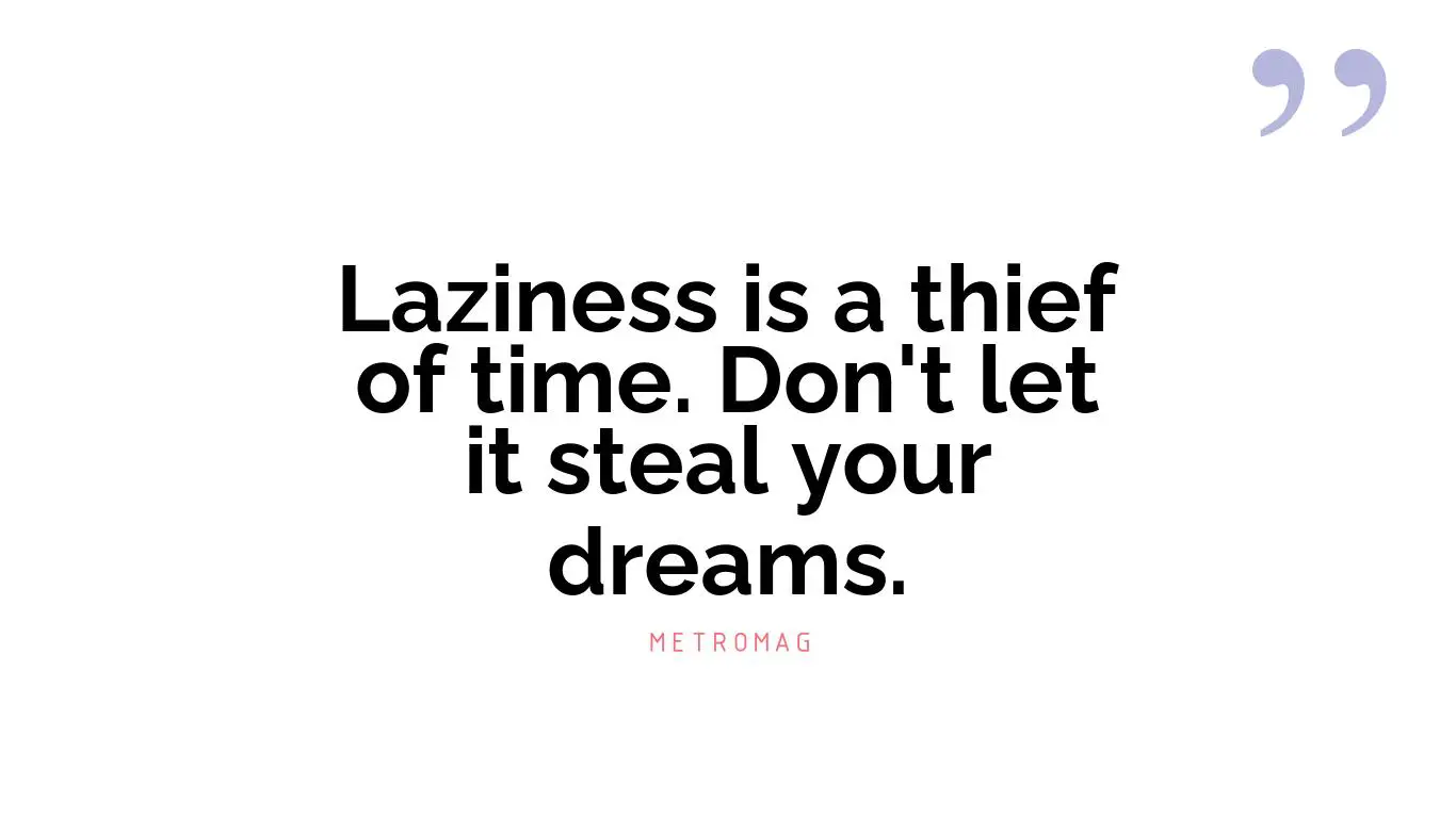 Laziness is a thief of time. Don't let it steal your dreams.