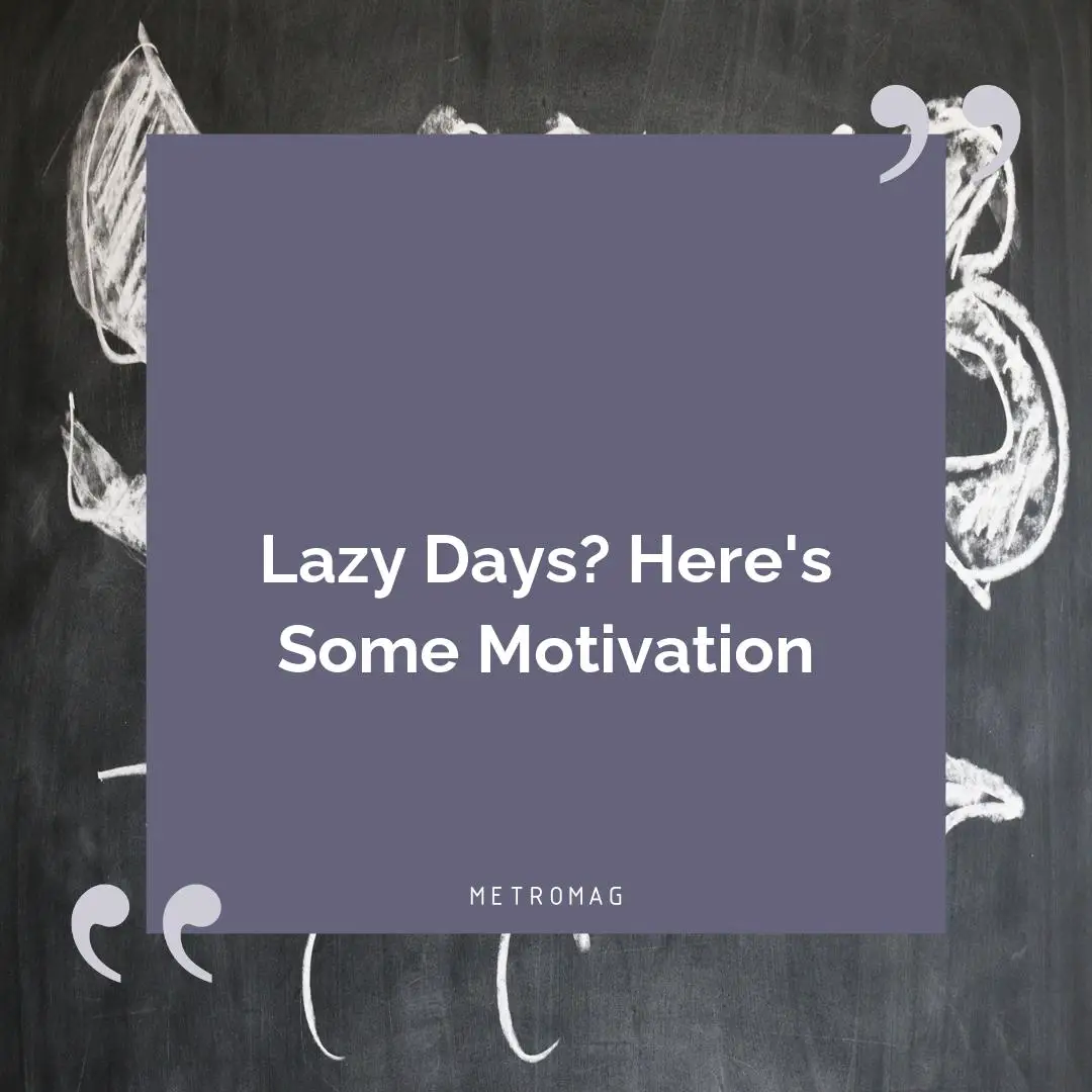 Lazy Days? Here's Some Motivation