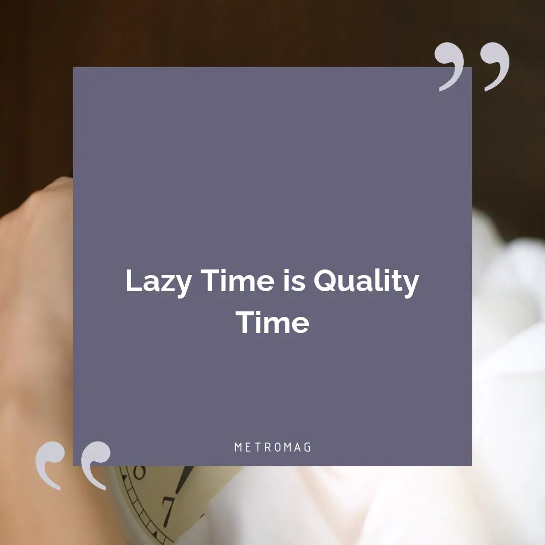 Lazy Time is Quality Time