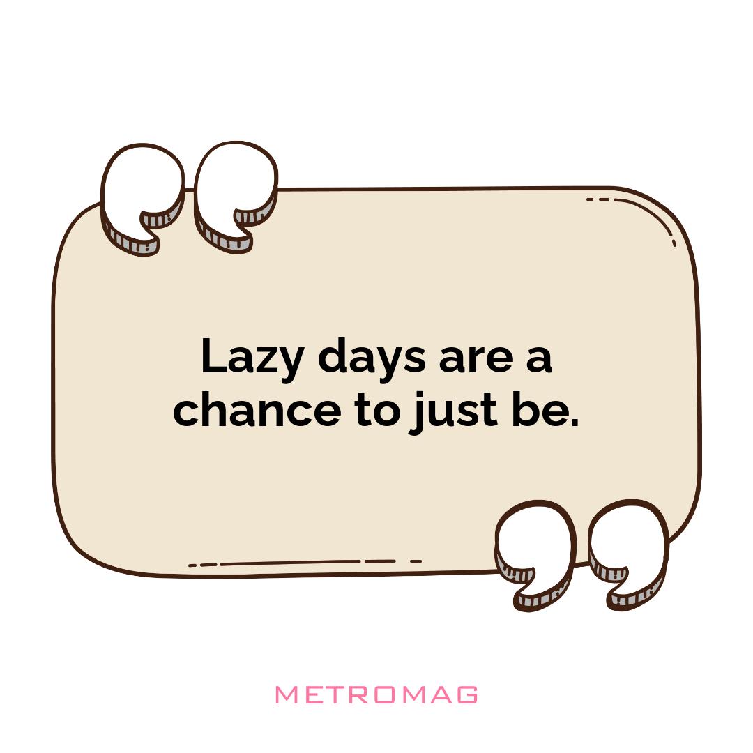 Lazy days are a chance to just be.