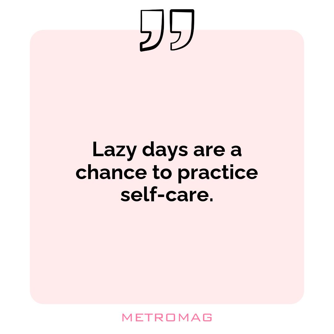 Lazy days are a chance to practice self-care.