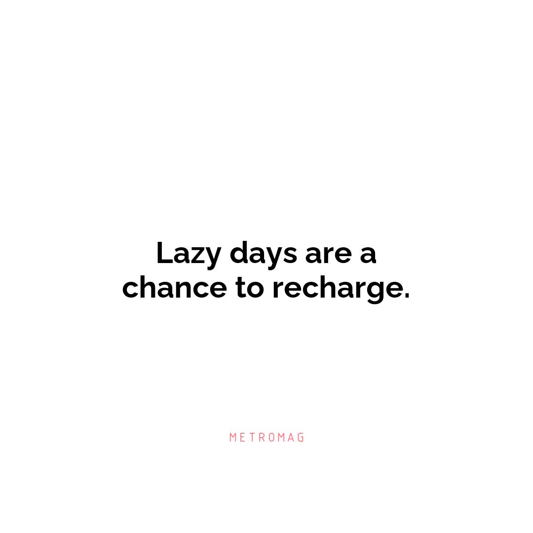 Lazy days are a chance to recharge.