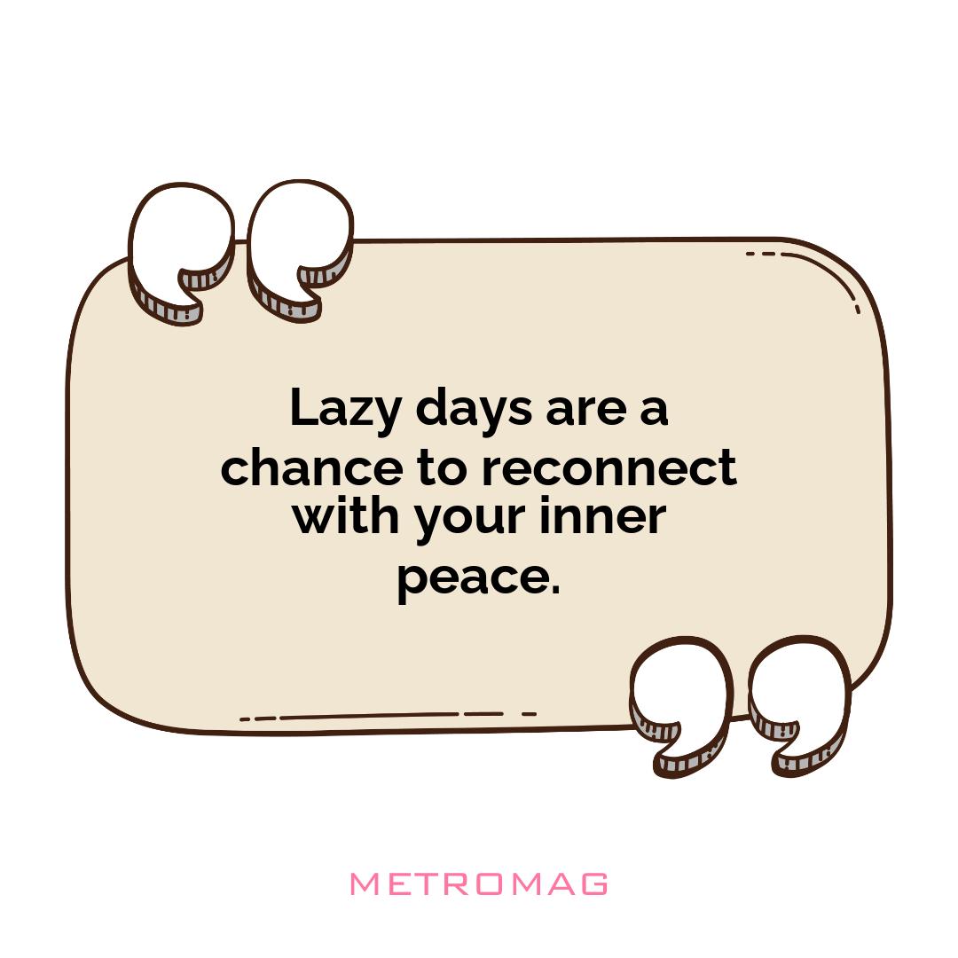 Lazy days are a chance to reconnect with your inner peace.