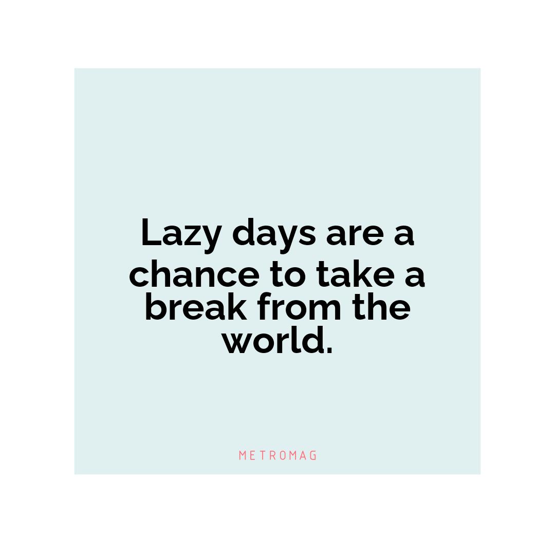 Lazy days are a chance to take a break from the world.