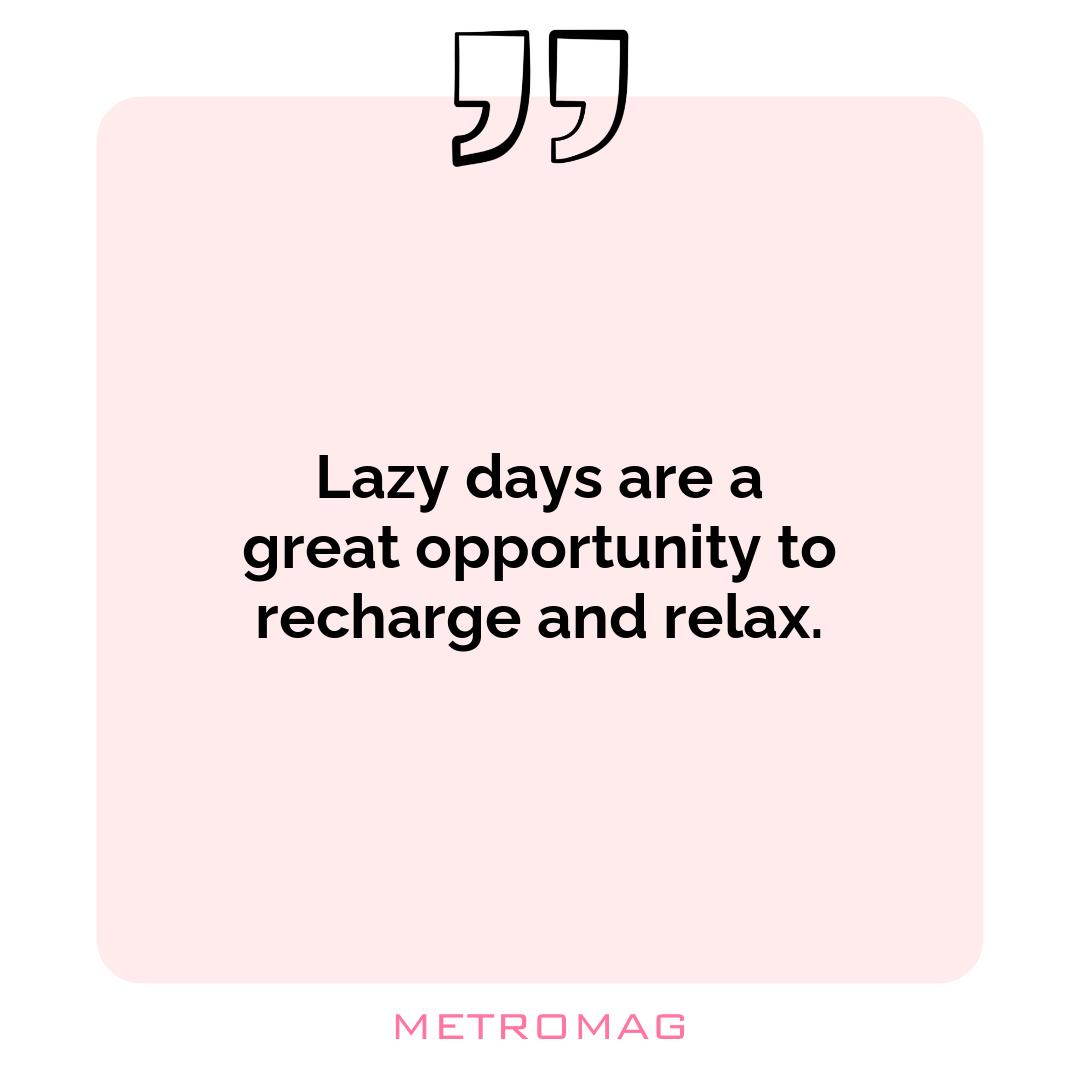 Lazy days are a great opportunity to recharge and relax.