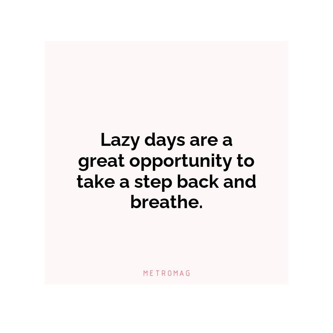 Lazy days are a great opportunity to take a step back and breathe.