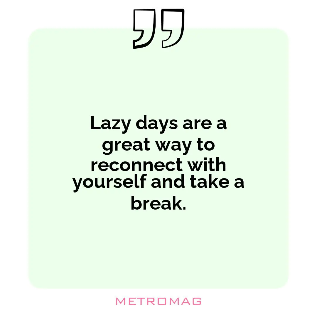 Lazy days are a great way to reconnect with yourself and take a break.