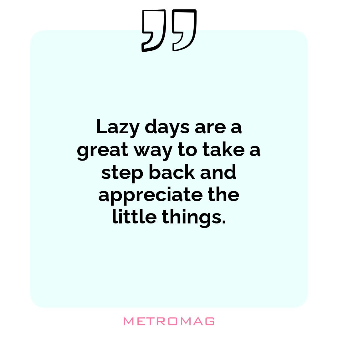 Lazy days are a great way to take a step back and appreciate the little things.